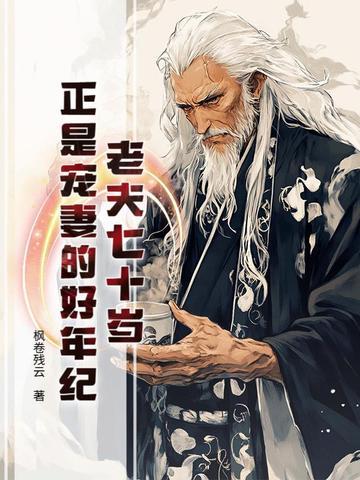 老夫七十岁,正是宠妻的好年纪 老夫七十岁,正是宠妻的好年纪